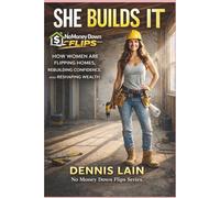 SHE BUILDS IT: HOW WOMEN ARE FLIPPING HOMES, REBUILDING CONFIDENCE, AND RESHAPING WEALTH (The No Money Down Flips Series)