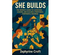 She Builds: The Woman's Guide to Launching, Leading, and Scaling a Profitable, Purposeful Business