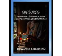 SHE BUILDS: UNSHAKABLE CONFIDENCE, PURPOSE, AND POWER: UTILIZING THE BUILD METHOD