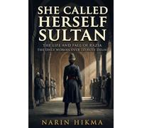 She Called Herself Sultan: The Life and Fall of Razia, the Only Woman Ever to Rule Delhi