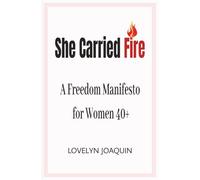 She Carried Fire: A Freedom Manifesto for Women 40+