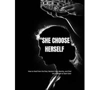 SHE CHOOSE HERSELF: How to Heal from the Past, Reclaim Your Identity, and Find the Strength to Start Over