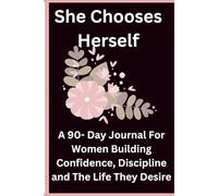 She Chooses Herself a 90-Day Journal for Women Building Confidence, Discipline and The Life They Desire