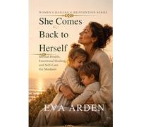 She Comes Back to Herself: Mental Health, Emotional Healing, and Self-Care for Mothers: 4 (Women’s Healing & Reinvention Series)