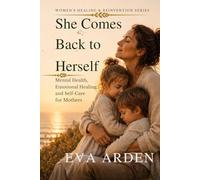 She Comes Back to Herself: Mental Health, Emotional Healing, and Self-Care for Mothers (Women’s Healing & Reinvention Series)