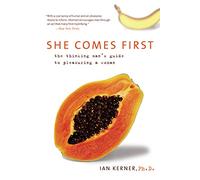 She Comes first: The thinking man's guide to pleasuring a women: 3 (Kerner)