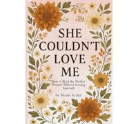 She Couldn't Love Me: How to Heal the Mother Wound Without Losing Yourself
