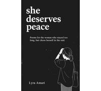 She Deserves Peace: Poems for the Woman who stayed too long, but chose herself to the end.