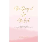 She Designed A Life She Loved: A Guided Journal for Healing, Confidence and Elevated Living