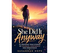 She Did It Anyway: 52 Inspiring True Stories of Courage, Confidence and Persistence for Teen Girls