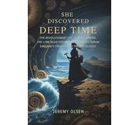 She Discovered Deep Time: The Revolutionary Life of Mary Anning, the Lyme Regis Fossil Hunter and Victorian England's First Female Paleontologist