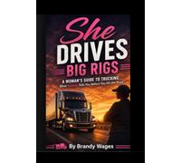 She Drives Big Rigs: What NobodyTells You About Life Behind the Wheel