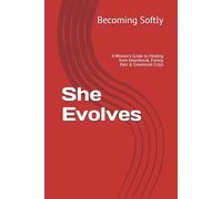 She Evolves: A Woman's Guide to Healing from Heartbreak, Family Pain & Emotional Crisis