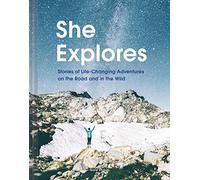 She Explores: Stories of Life-Changing Adventures on the Road and in the Wild [Idioma Inglés]