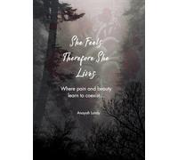 She Feels Therefore She Lives: Where pain and beauty learn to coexist…