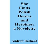 She Finds Polish Heroes and Heroines: A Novelette