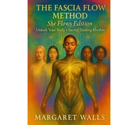 She Flows - The Sacred Current of the Feminine Body: The Fascia Flow Method - She Flows Edition