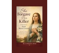 She Forgave Her Killer, A Novena to Saint Maria Goretti: Nine Days of Prayer for the Grace to Forgive as the Saints Forgive