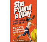 She Found a Way: 15 True Softball Stories for Girls: Real Players, Real Comebacks, and the Mental Game