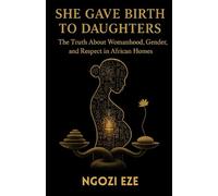 SHE GAVE BIRTH TO DAUGHTERS: The Truth About Womanhood, Gender, and Respect in African Homes