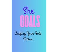 She Goals: Crafting Your Bold Future