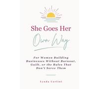 She Goes Her Own Way: For Women Building Businesses Without Burnout, Guilt, or the Rules That Don’t Serve Them