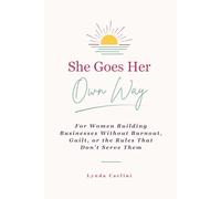 She Goes Her Own Way: For Women Building Businesses Without Burnout, Guilt, or the Rules That Don’t Serve Them