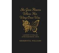 She Grew Flowers Where Her Wing Once Was: A Journey Of Healing After Narcissistic Abuse