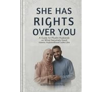 SHE HAS RIGHTS OVER YOU: A Guide for Muslim Husbands on What Genuinely Good Islamic Husbandhood Looks Like