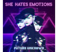 SHE HATES EMOTIONS - FUTURE UNKNOWN