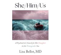 She/Him/Us: A Psychiatrist's Search for Her Daughter in the Transgender Sea