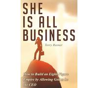 She Is All Business: How to Build an Eight-Figure Empire by Allowing God to be the CEO