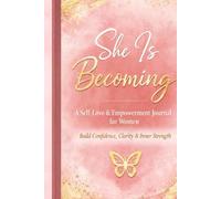 She Is Becoming: A Self Love And Empowerment Journal For Women To Build Confidence, Clarity And Inner Strength