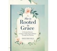 She is Rooted in Grace: A Christian Woman’s Guided Journal to Grow in Faith, Purpose & Peace Through Daily Devotion