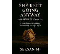 She Kept Going Anyway: A Journal for Women: A Quiet Space to Break Down, Breathe Deep, and Begin Again