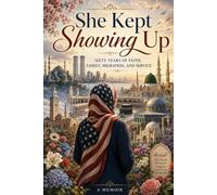 She Kept Showing Up: From Bombay to the Masjid: A Life of Faith, Family, Migration, and Service