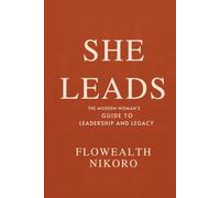 She Leads: The Modern Woman’s Guide to Leadership and Legacy: A leadership guide for women of faith, teaching influence, confidence, and balance while ... legacies (The Flowealth Blueprint Series)