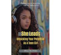 She Leads: Unlocking Your Potential As A Teen Girl | The Ultimate Guide to Confidence, Success, and Fearless Leadership!