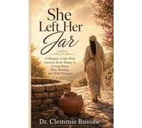 She Left Her Jar: A Woman at the Well Journey from Shame to Living Water, Holy Healing, and Bold Purpose