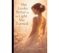 She Looks Better in the Light She Earned: Poems on Healing, Truth, and the Woman I Became
