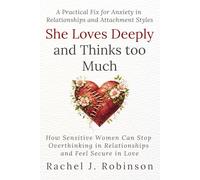 She Loves Deeply-and Thinks Too Much: How Sensitive Women Can Stop Overthinking in Relationships and Feel Secure in Love. A Practical Fix for Anxiety in Relationships and Attachment Styles.