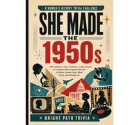 She Made The 1950s: 400+ Questions, Facts, Timelines, and Quiz Rounds on the Women Who Shaped the Decade - in Politics, Science, Sport, Music, Screen, and Everyday Life