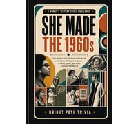 She Made the 1960s: 400+ Questions, Facts, Timelines, and Quiz Rounds on the Women Who Shaped the Decade - in Politics, Science, Sport, Music, Screen, and Everyday Life
