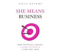 She Means Business: How to Build a Brand, a Bank Account & a Life You Love