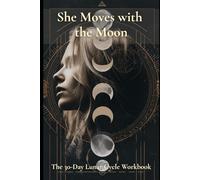 She Moves with the Moon: The 30-Day Lunar Cycle Workbook