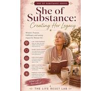 SHE OF SUBSTANCE: CREATING HER LEGACY: A Guide to Empowered Aging, Wisdom Sharing, and Meaningful Living for Women Aged 55 Plus