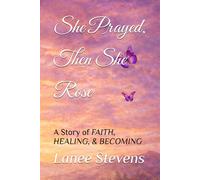 She Prayed, Then She Rose: A Story of FAITH, HEALING, & BECOMING (The Becoming Her Series)