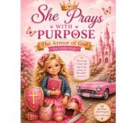 She Prays with Purpose: The Armor of God for Little Girls: A Faith-Filled Coloring, Activity, and Learning Book for Ages 4-8 (She Prays with Purpose Girls Collection)