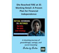 She Reached FIRE at 35 Working Retail: A Proven Plan for Financial Independence: Shocking journey of geoarbitrage, savings, and secret investing ... stories of people Escaping the rat race)