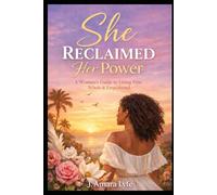 She Reclaimed Her Power: A Woman's Guide to Living Free, Whole & Empowered